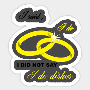 I Said I Do, I Did Not Say I Do Dishes Marriage Humor Sticker